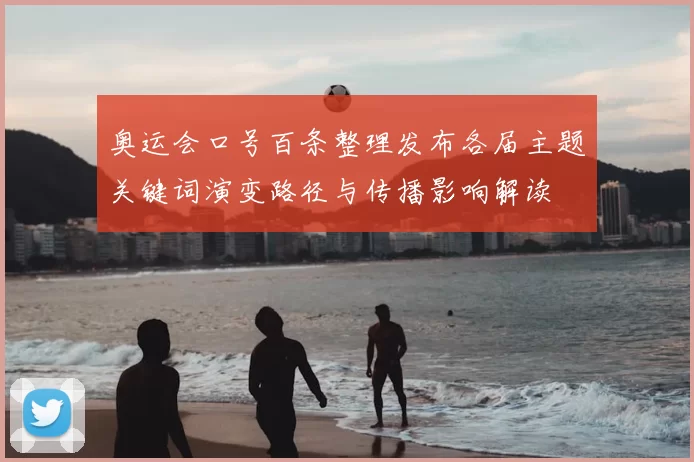 奥运会口号百条整理发布各届主题关键词演变路径与传播影响解读