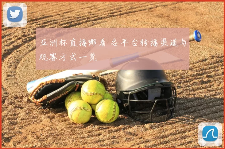 亚洲杯直播哪看 各平台转播渠道与观赛方式一览