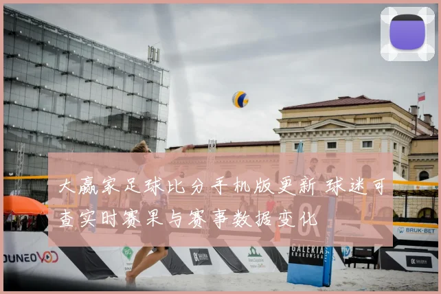 大赢家足球比分手机版更新 球迷可查实时赛果与赛事数据变化