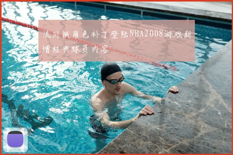 流川枫角色补丁登陆NBA2008游戏新增经典球员内容